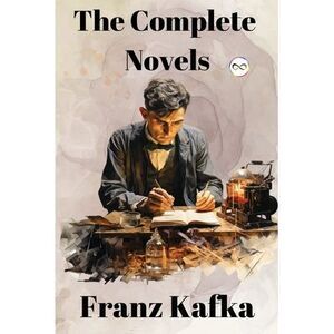 Franz Kafka: The Complete Novels -- Franz Kafka